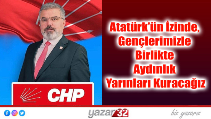 Atatürk’ün İzinde, Gençlerimizle Birlikte Aydınlık Yarınları Kuracağız