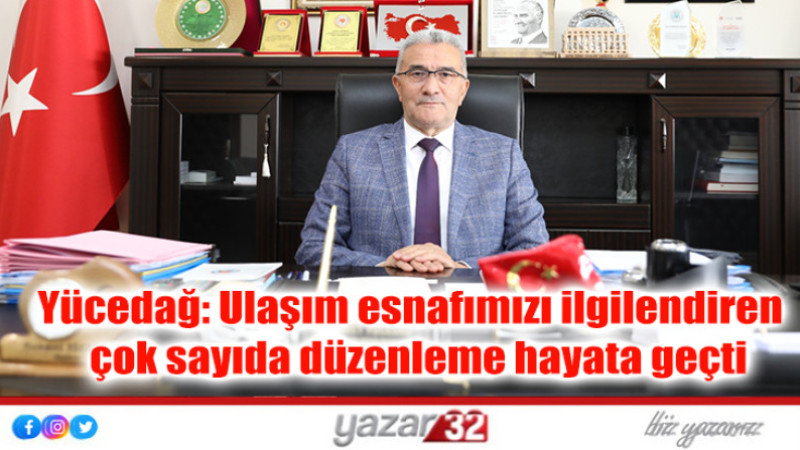 Yücedağ: Ulaşım esnafımızı ilgilendiren  çok sayıda düzenleme hayata geçti