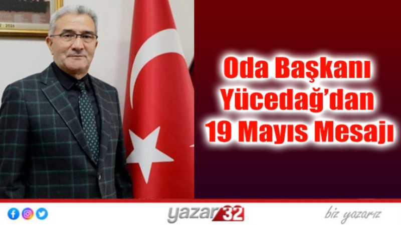 Oda Başkanı Yücedağ’dan 19 Mayıs Mesajı