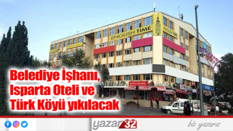 Belediye İşhanı,  Isparta Oteli ve  Türk Köyü yıkılacak