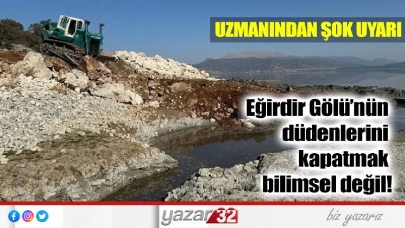 Eğirdir Gölü’nün düdenlerini kapatmak bilimsel değil!