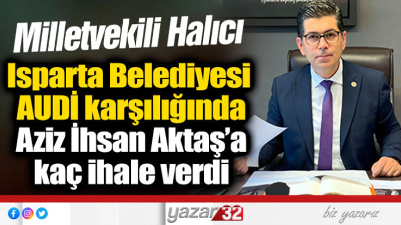 Isparta Belediyesi AUDİ karşılığında Aziz İhsan Aktaş’a kaç ihale verdi