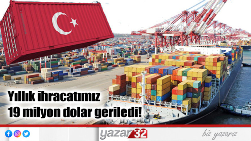 Yıllık ihracatımız 19 milyon dolar geriledi