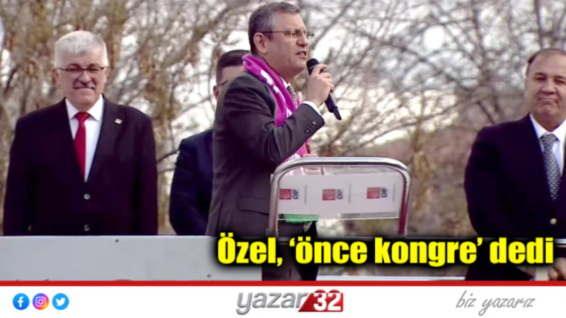 Özel, ‘önce kongre’ dedi