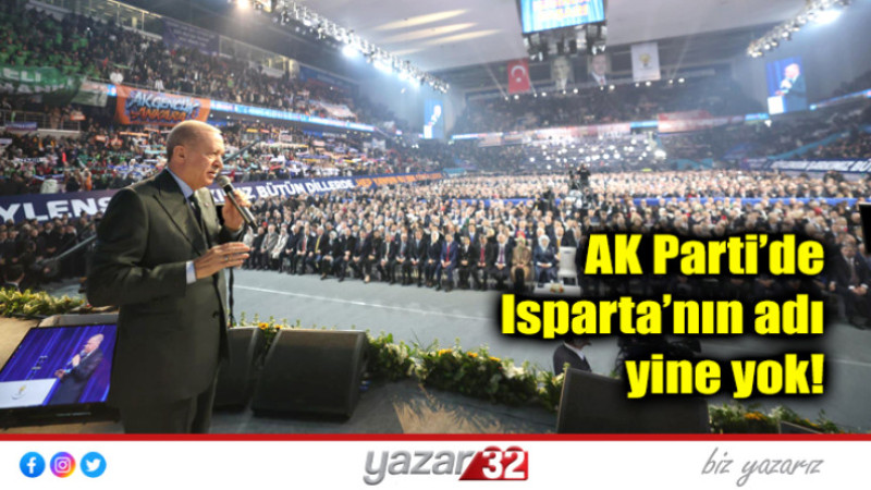 AK Parti’de Isparta’nın adı yine yok!