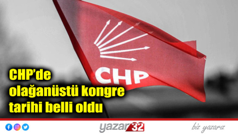 CHP’de olağanüstü kongre tarihi belli oldu